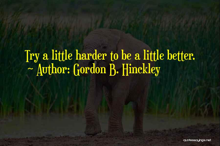 Try Harder Quotes By Gordon B. Hinckley