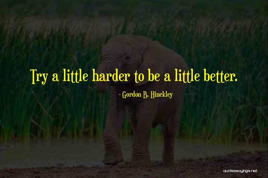 Try Harder Quotes By Gordon B. Hinckley Try Harder Quotes By Gordon B. Hinckley