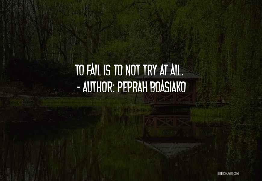 Try Not To Fail Quotes By Peprah Boasiako
