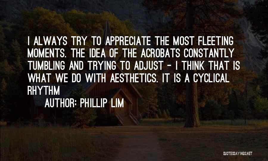 Try To Appreciate Quotes By Phillip Lim