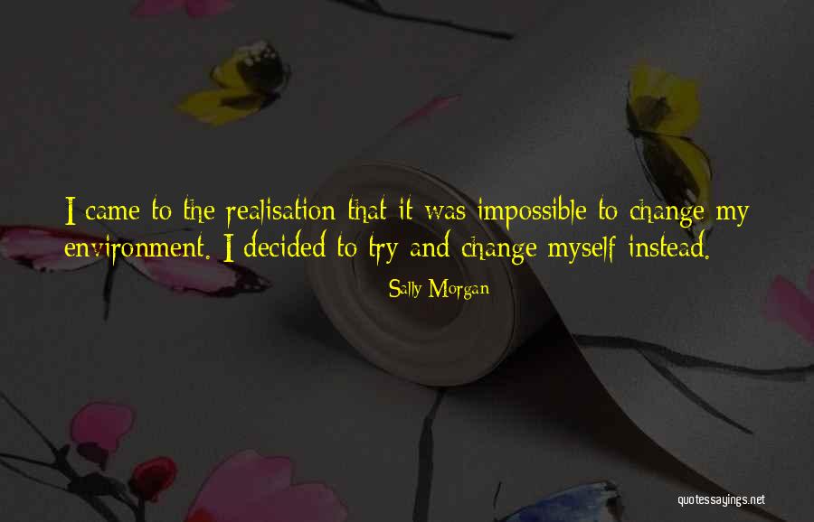Try To Change Myself Quotes By Sally Morgan Try To Change Myself Quotes By Sally Morgan