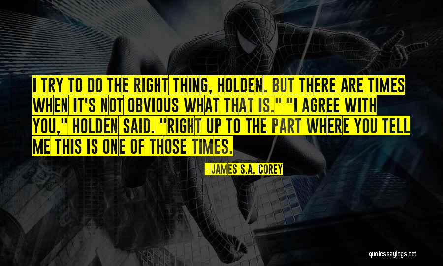 Try To Do The Right Thing Quotes By James S.A. Corey Try To Do The Right Thing Quotes By James S.A. Corey