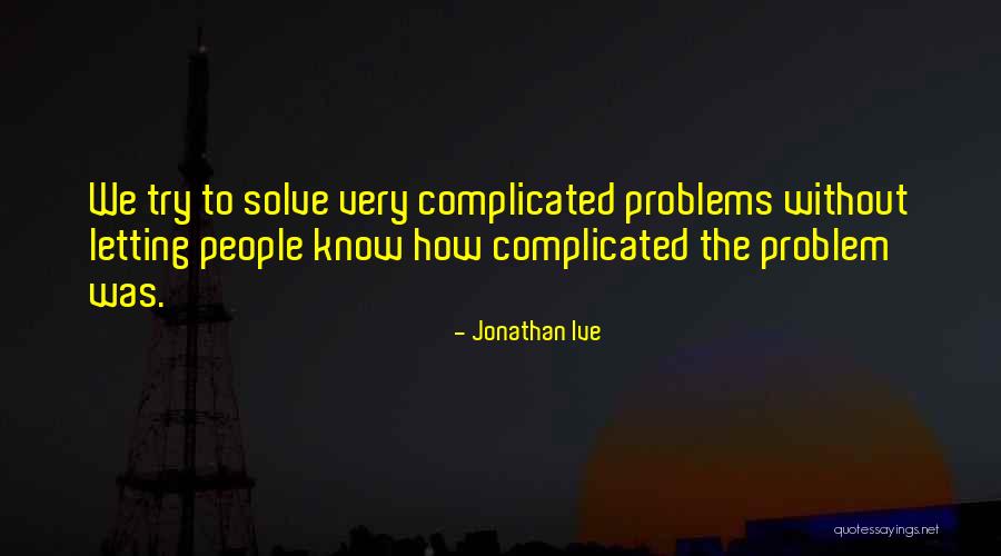 Try To Solve Quotes By Jonathan Ive Try To Solve Quotes By Jonathan Ive