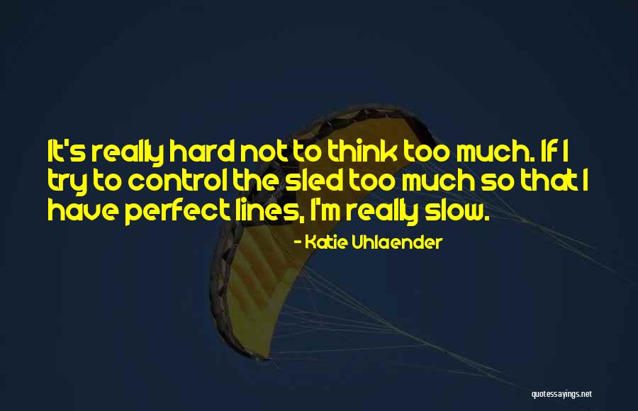 Try Too Hard Quotes By Katie Uhlaender Try Too Hard Quotes By Katie Uhlaender