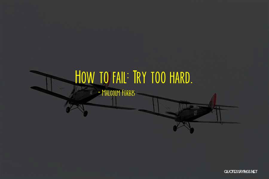 Try Too Hard Quotes By Malcolm Forbes Try Too Hard Quotes By Malcolm Forbes