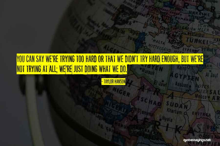 Try Too Hard Quotes By Taylor Hanson Try Too Hard Quotes By Taylor Hanson