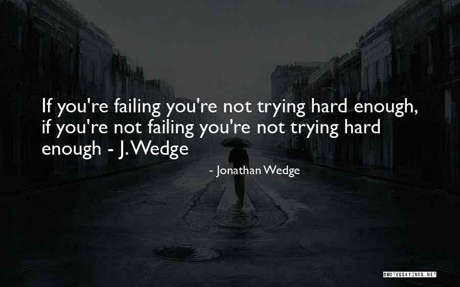 Trying Hard And Failing Quotes By Jonathan Wedge Trying Hard And Failing Quotes By Jonathan Wedge