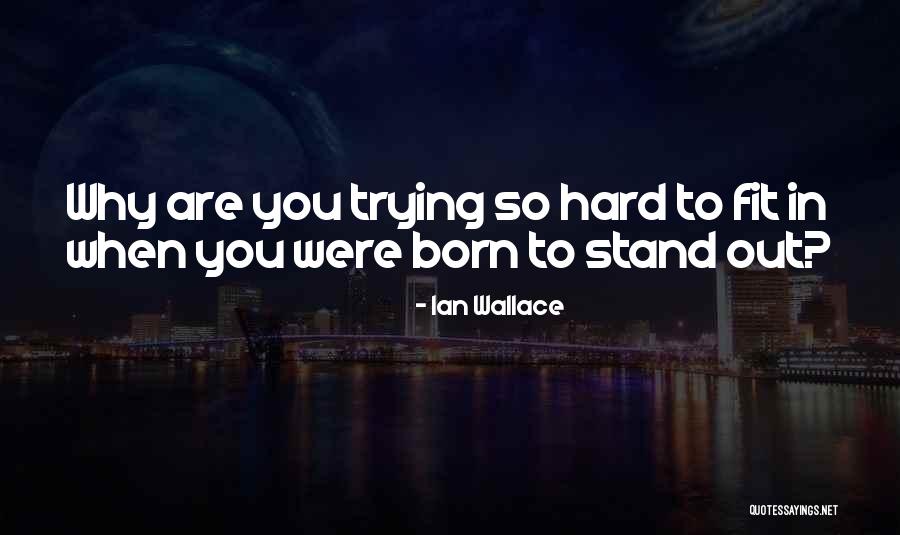 Trying Hard To Fit Quotes By Ian Wallace Trying Hard To Fit Quotes By Ian Wallace