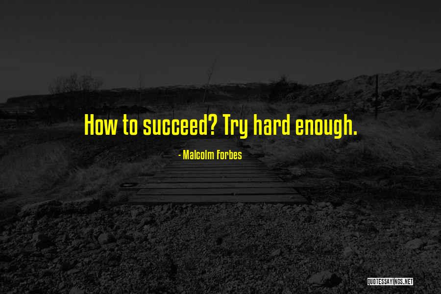 Trying Hard To Succeed Quotes By Malcolm Forbes Trying Hard To Succeed Quotes By Malcolm Forbes