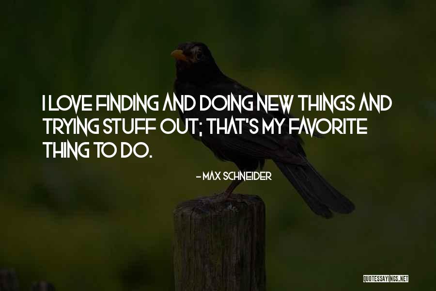 Trying New Things Quotes By Max Schneider