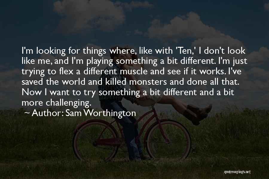 Trying Something Different Quotes By Sam Worthington