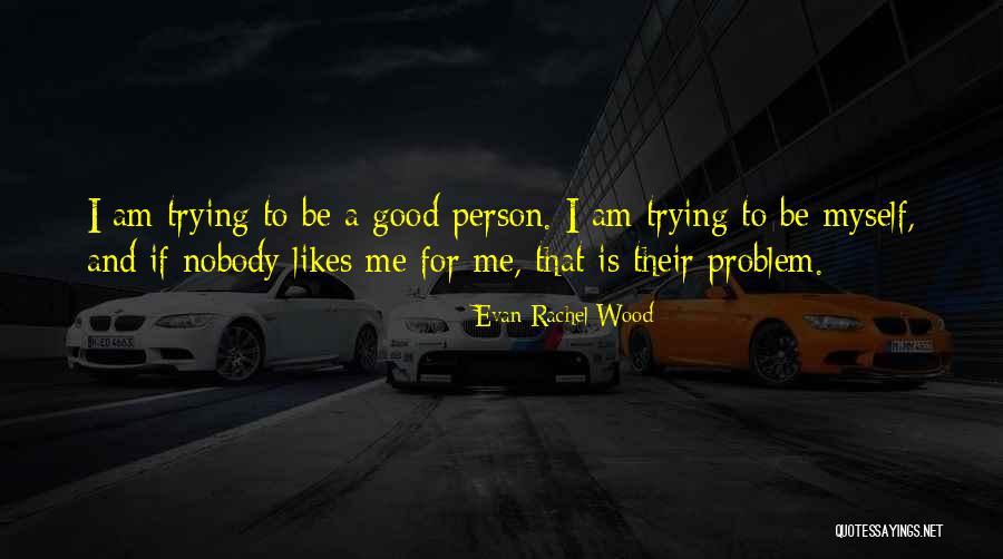 Trying To Be A Good Person Quotes By Evan Rachel Wood Trying To Be A Good Person Quotes By Evan Rachel Wood