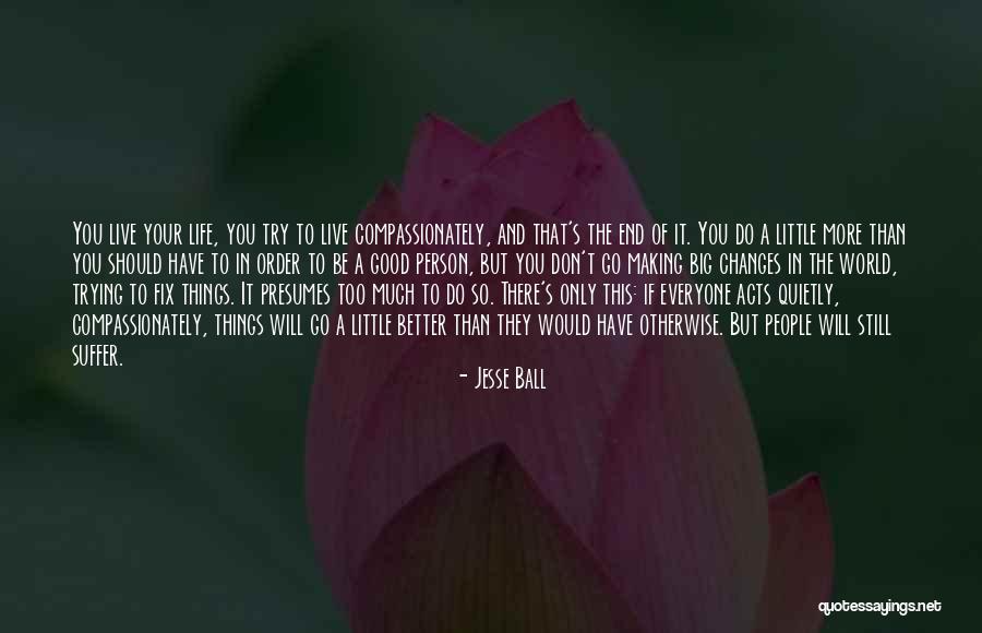 Trying To Be A Good Person Quotes By Jesse Ball Trying To Be A Good Person Quotes By Jesse Ball