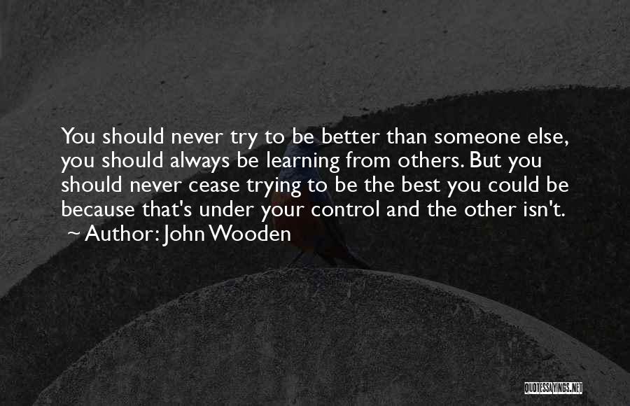Trying To Be Better Than Others Quotes By John Wooden