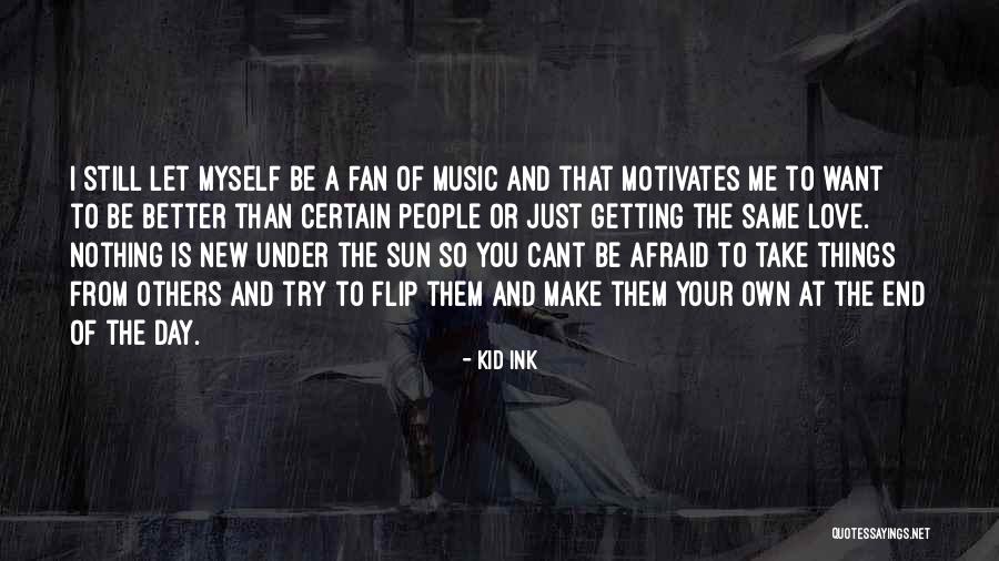 Trying To Be Better Than Others Quotes By Kid Ink Trying To Be Better Than Others Quotes By Kid Ink