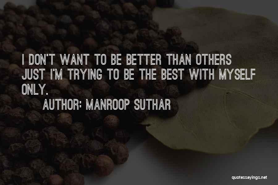 Trying To Be Better Than Others Quotes By Manroop Suthar