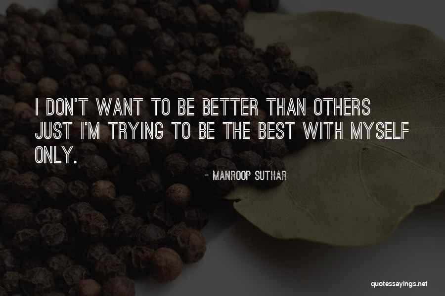 Trying To Be Better Than Others Quotes By Manroop Suthar Trying To Be Better Than Others Quotes By Manroop Suthar