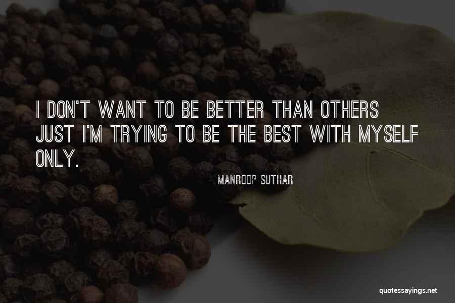 Trying To Be Better Than Others Quotes By Manroop Suthar