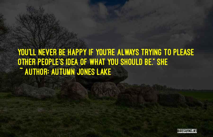 Trying To Be Happy Quotes By Autumn Jones Lake