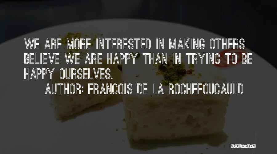 Trying To Be Happy Quotes By Francois De La Rochefoucauld
