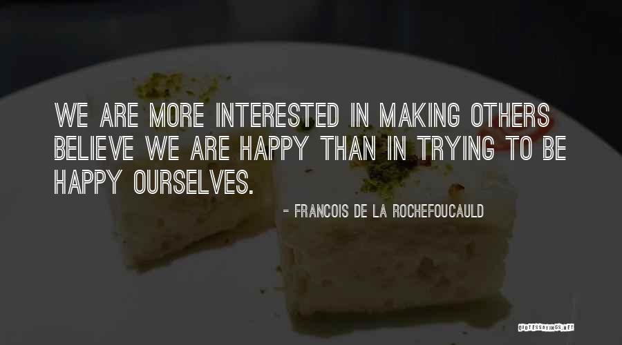 Trying To Be Happy Quotes By Francois De La Rochefoucauld