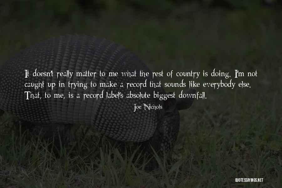 Trying To Be Like Everybody Else Quotes By Joe Nichols Trying To Be Like Everybody Else Quotes By Joe Nichols