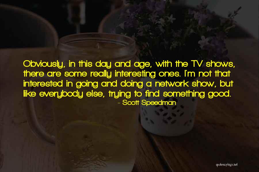 Trying To Be Like Everybody Else Quotes By Scott Speedman Trying To Be Like Everybody Else Quotes By Scott Speedman