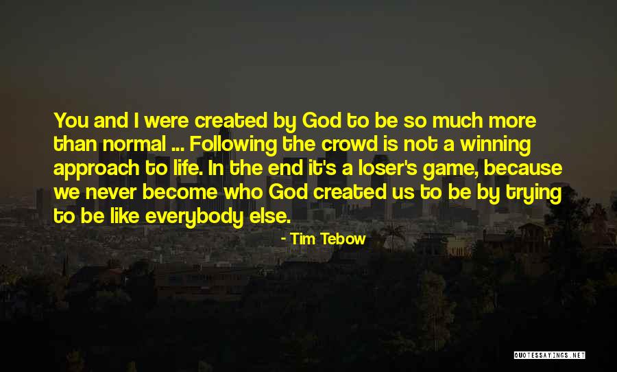 Trying To Be Like Everybody Else Quotes By Tim Tebow Trying To Be Like Everybody Else Quotes By Tim Tebow