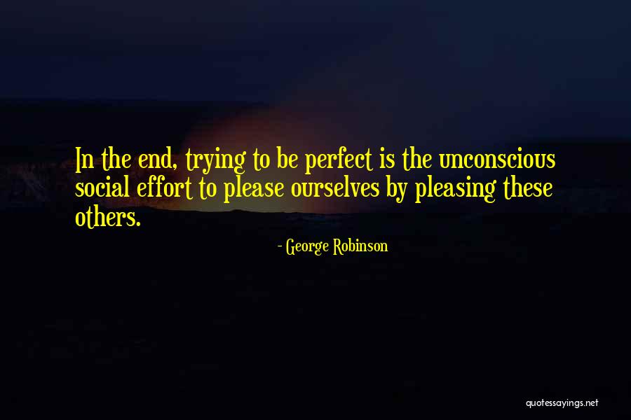 Trying To Be Perfect Quotes By George Robinson Trying To Be Perfect Quotes By George Robinson
