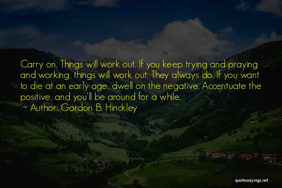 Trying To Be Positive Quotes By Gordon B. Hinckley