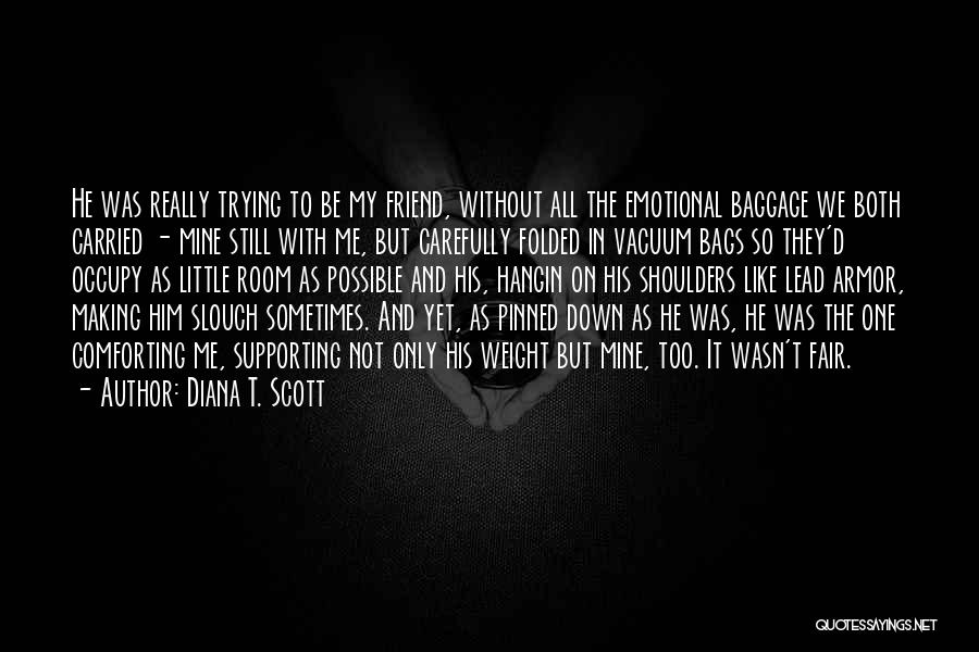 Trying To Be Someone's Friend Quotes By Diana T. Scott