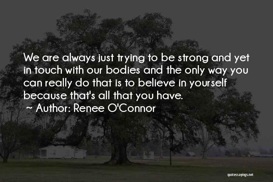 Trying To Be Strong Quotes By Renee O'Connor