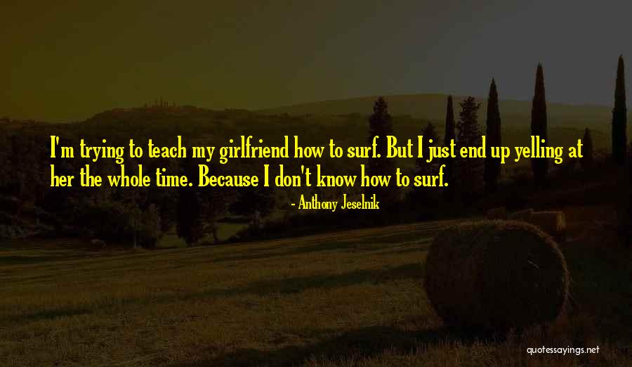 Trying To Be The Best Girlfriend Quotes By Anthony Jeselnik Trying To Be The Best Girlfriend Quotes By Anthony Jeselnik
