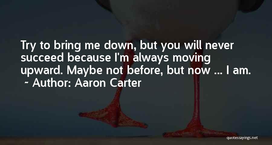 Trying To Bring Me Down Quotes By Aaron Carter