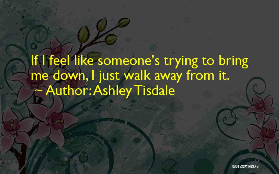 Trying To Bring Me Down Quotes By Ashley Tisdale