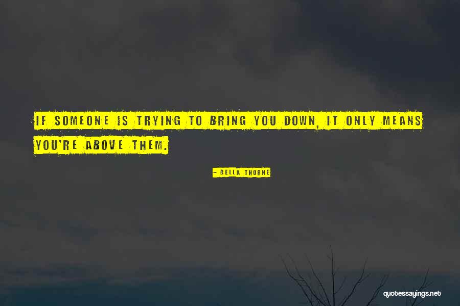 Trying To Bring Me Down Quotes By Bella Thorne