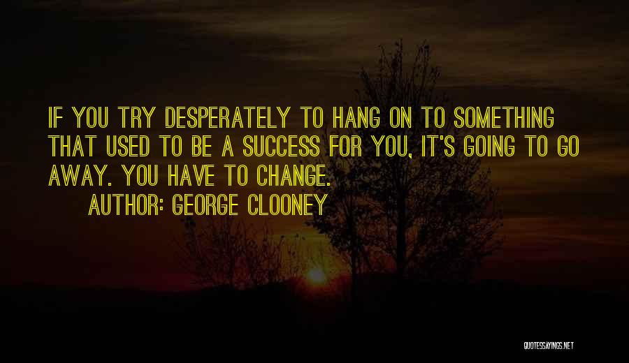 Trying To Change For Someone Quotes By George Clooney