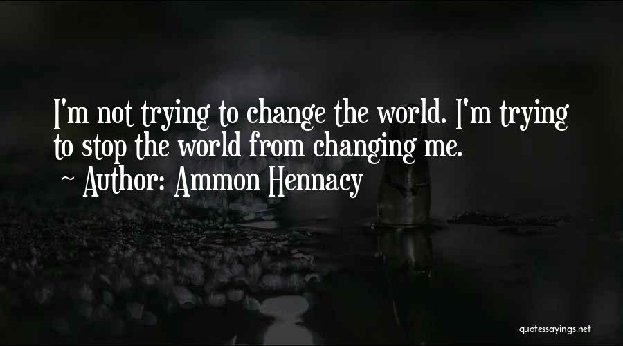 Trying To Change Me Quotes By Ammon Hennacy