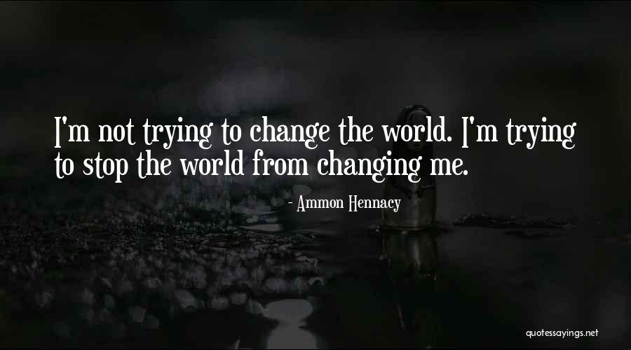 Trying To Change Me Quotes By Ammon Hennacy Trying To Change Me Quotes By Ammon Hennacy