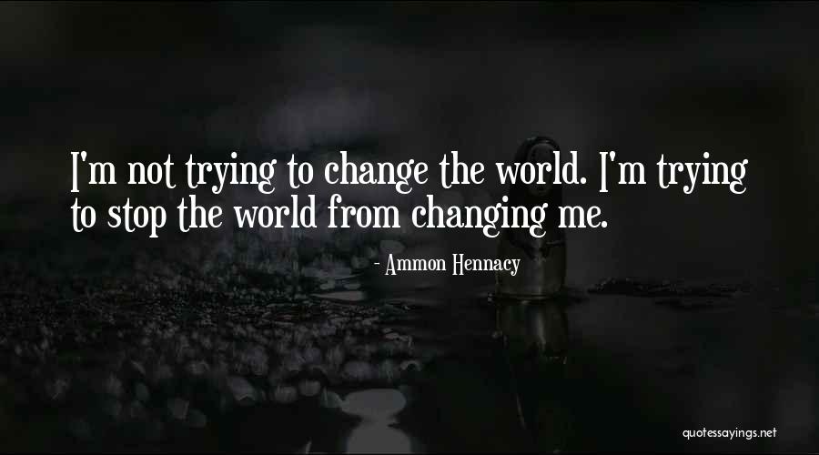 Trying To Change Me Quotes By Ammon Hennacy