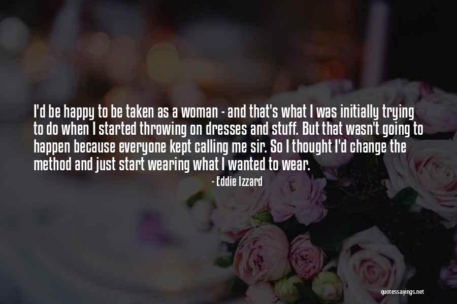 Trying To Change Me Quotes By Eddie Izzard Trying To Change Me Quotes By Eddie Izzard