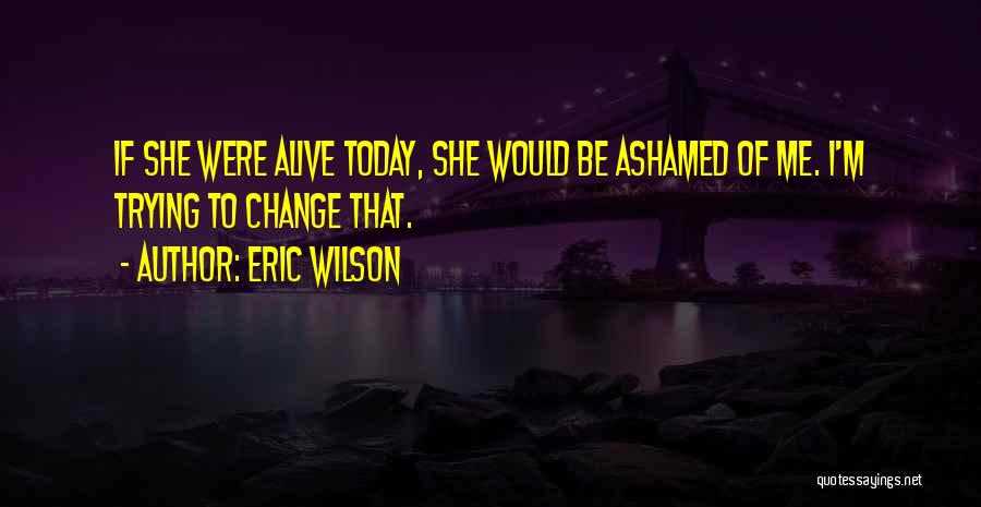 Trying To Change Me Quotes By Eric Wilson