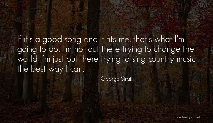 Trying To Change Me Quotes By George Strait Trying To Change Me Quotes By George Strait