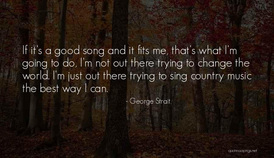 Trying To Change Me Quotes By George Strait