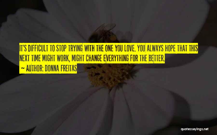 Trying To Change Someone You Love Quotes By Donna Freitas Trying To Change Someone You Love Quotes By Donna Freitas
