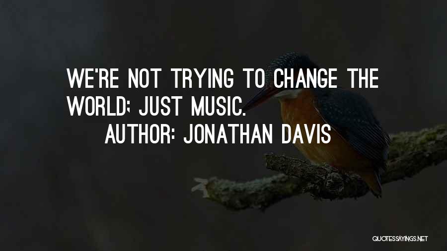 Trying To Change The World Quotes By Jonathan Davis