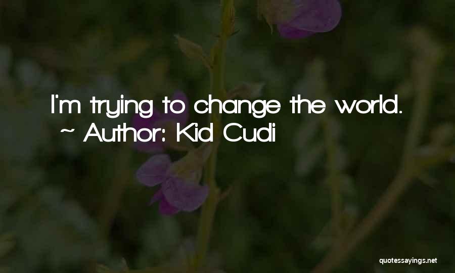 Trying To Change The World Quotes By Kid Cudi