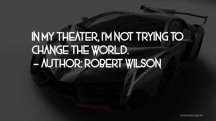 Trying To Change The World Quotes By Robert Wilson