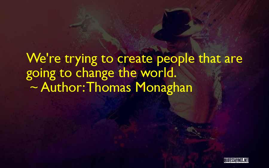 Trying To Change The World Quotes By Thomas Monaghan