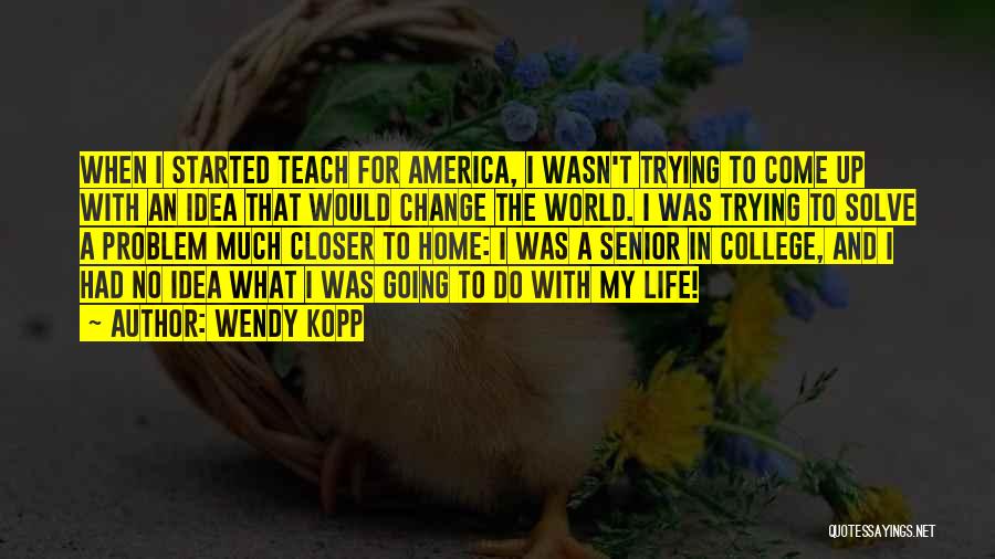 Trying To Change The World Quotes By Wendy Kopp